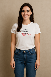 All We Need Is Poodle T-Shirt